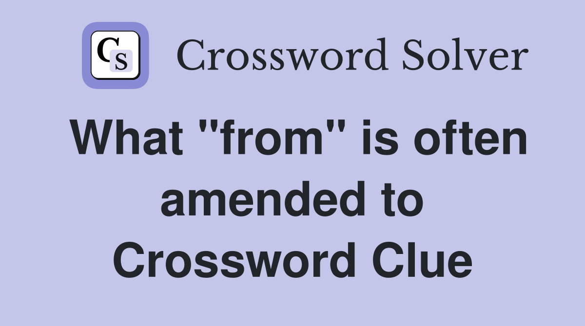 What "from" is often amended to Crossword Clue