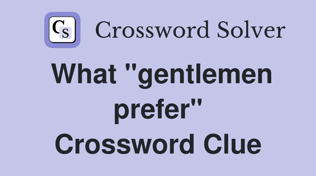 What "gentlemen prefer" Crossword Clue