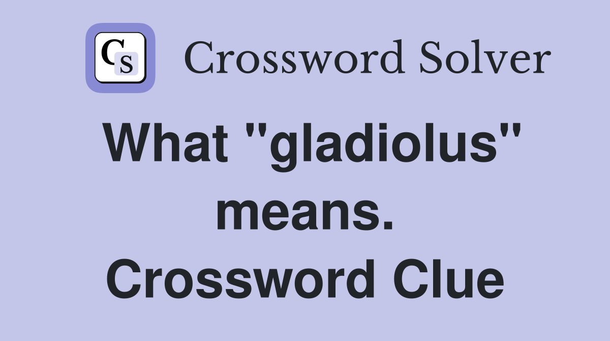 What "gladiolus" means. Crossword Clue