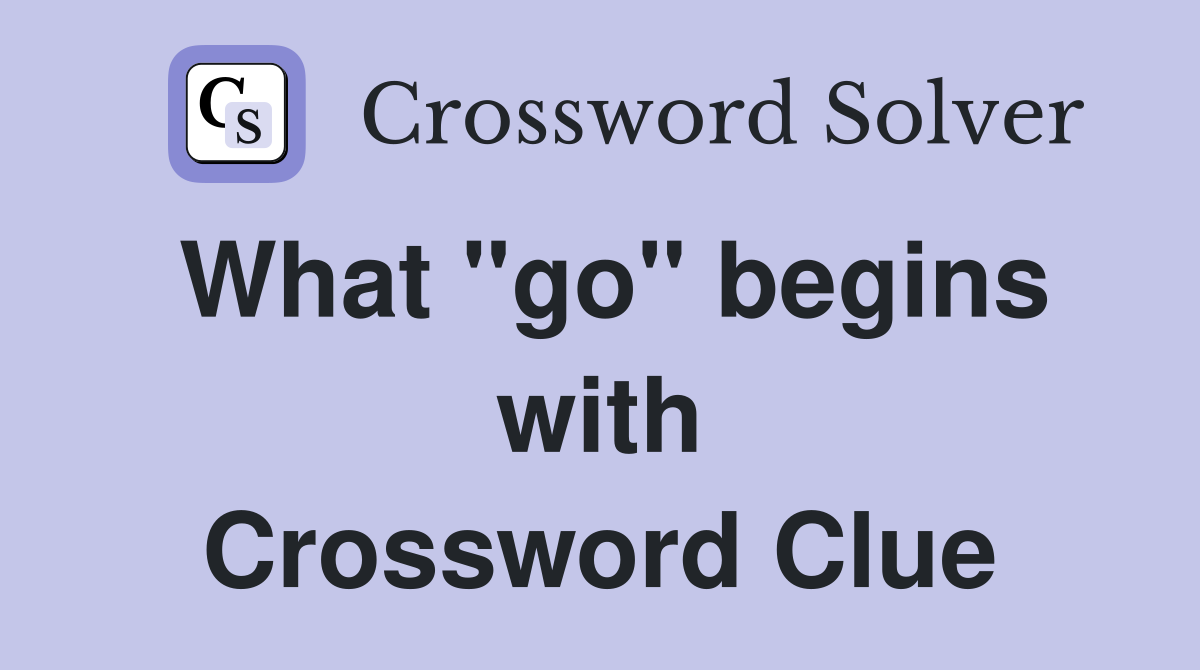 What "go" begins with Crossword Clue