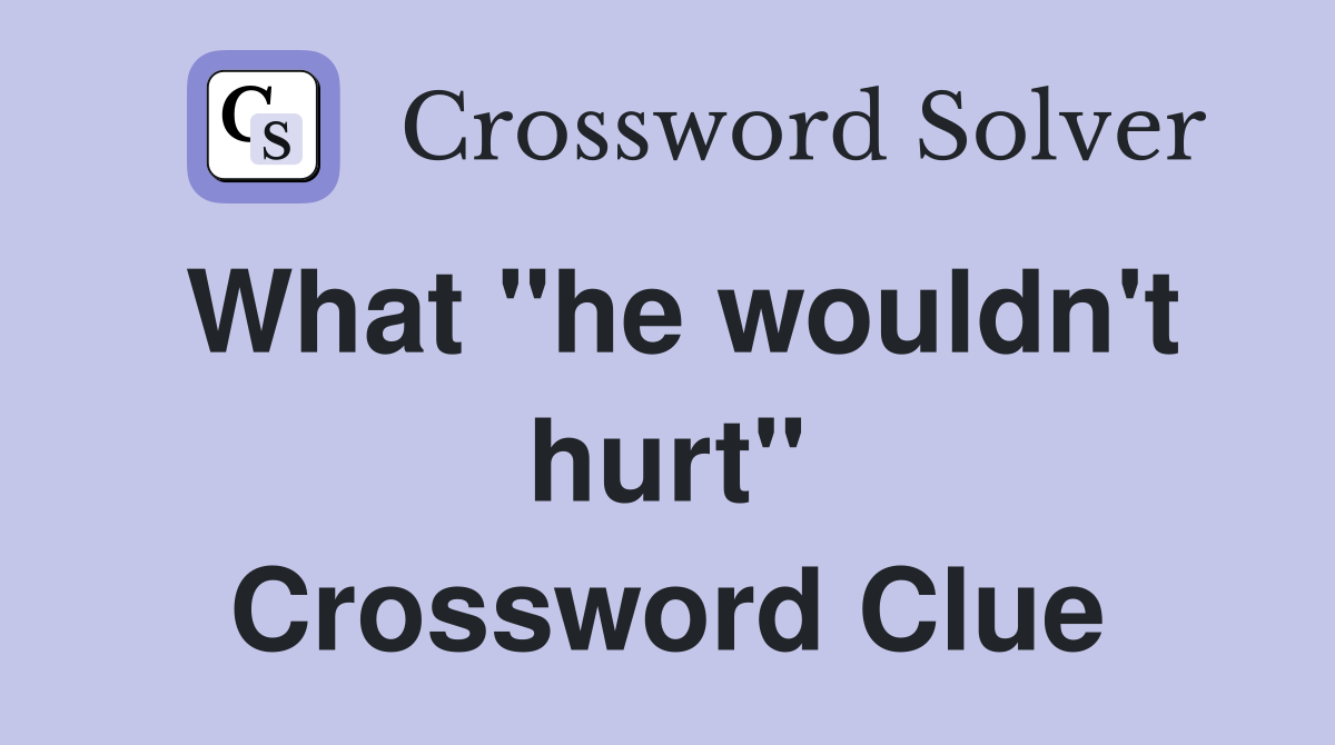 What "he wouldn't hurt" Crossword Clue