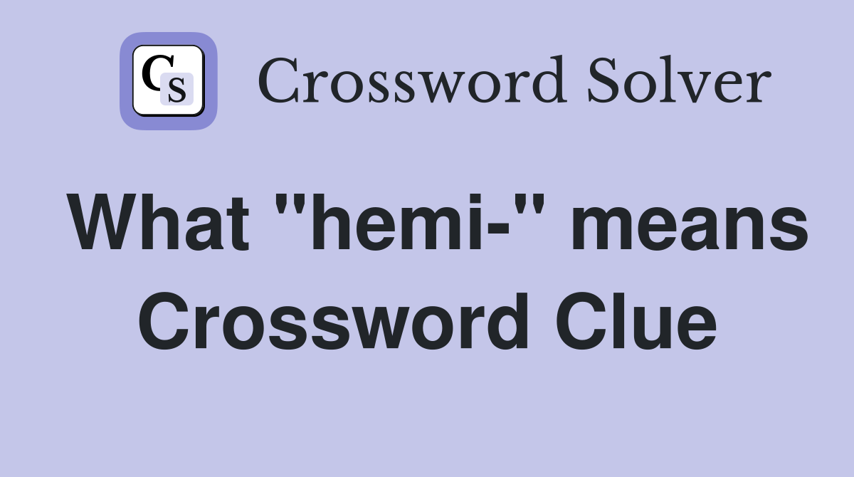 What "hemi-" means Crossword Clue