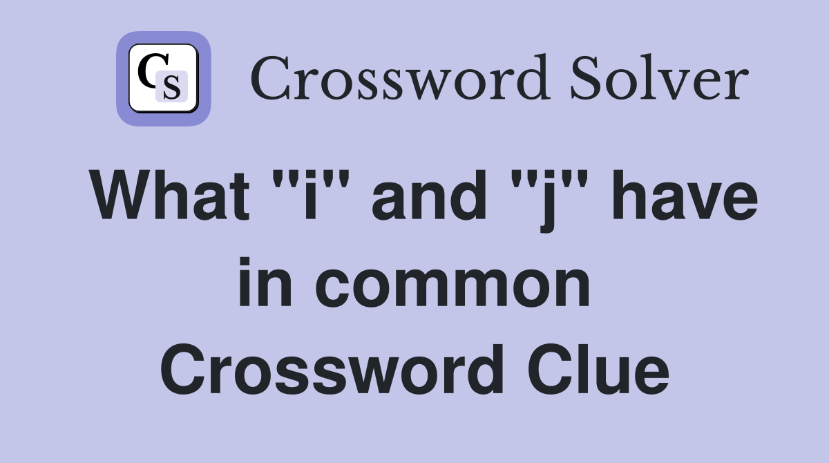 What "i" and "j" have in common Crossword Clue