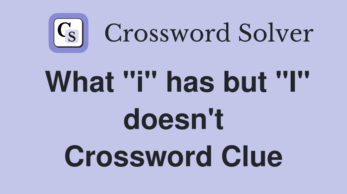 What "i" has but "I" doesn't Crossword Clue