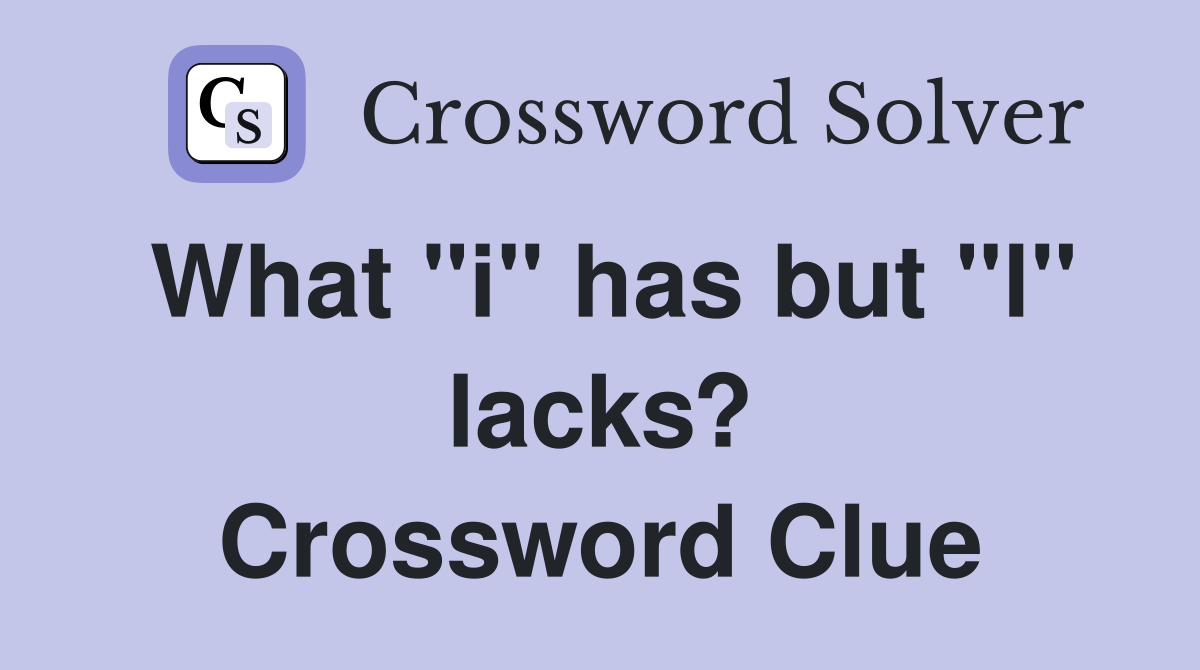 What "i" has but "l" lacks? Crossword Clue
