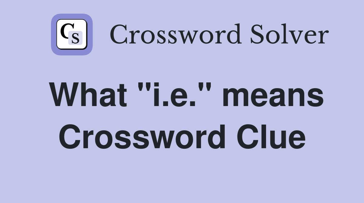 What "i.e." means Crossword Clue