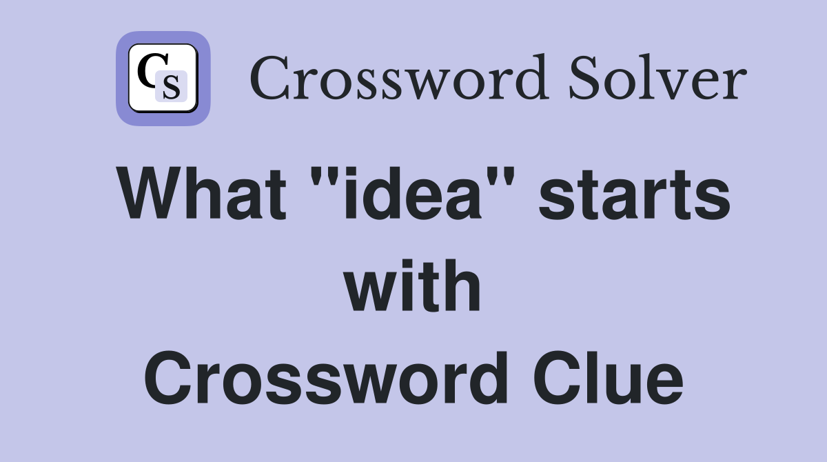 What "idea" starts with Crossword Clue