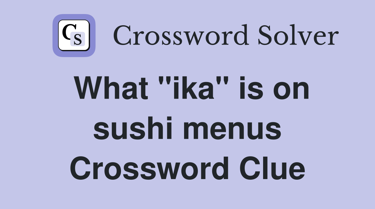 What "ika" is on sushi menus Crossword Clue