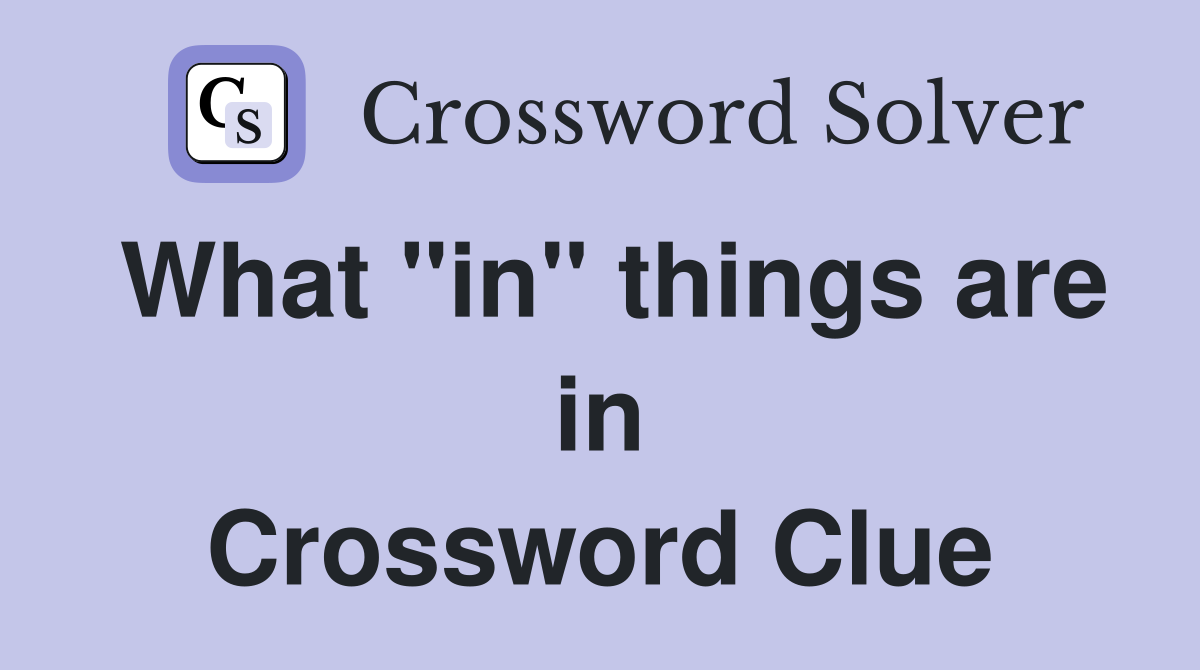 What "in" things are in Crossword Clue