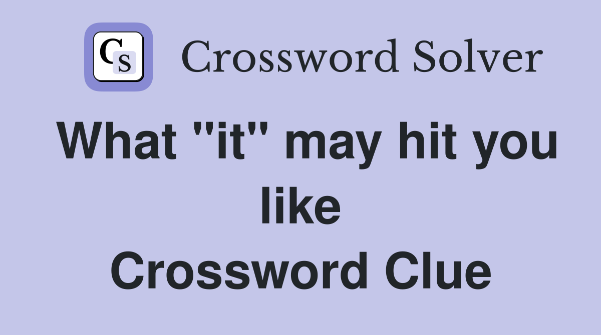 What "it" may hit you like Crossword Clue