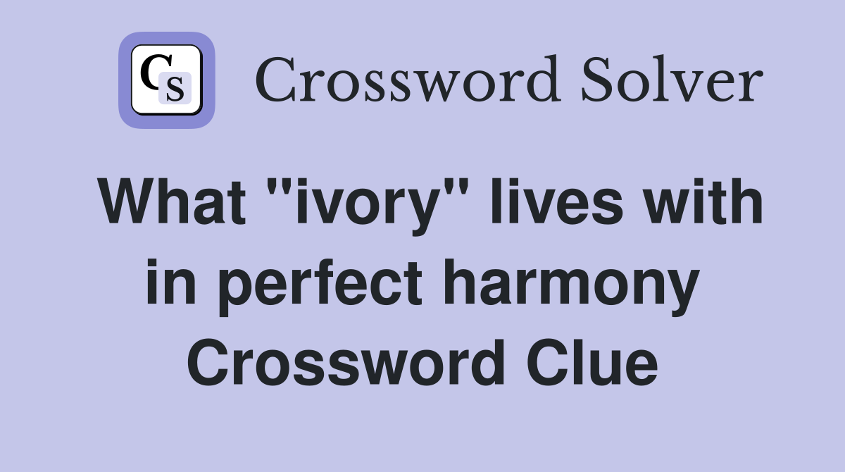 What "ivory" lives with in perfect harmony Crossword Clue