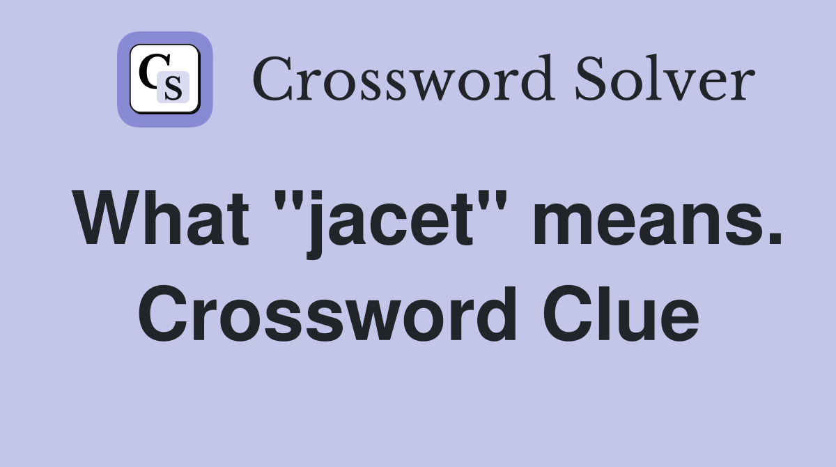 What "jacet" means. Crossword Clue