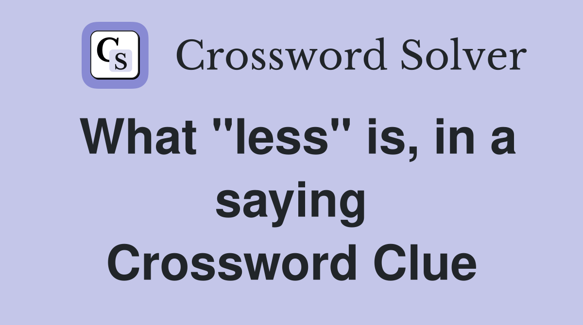 What "less" is, in a saying Crossword Clue