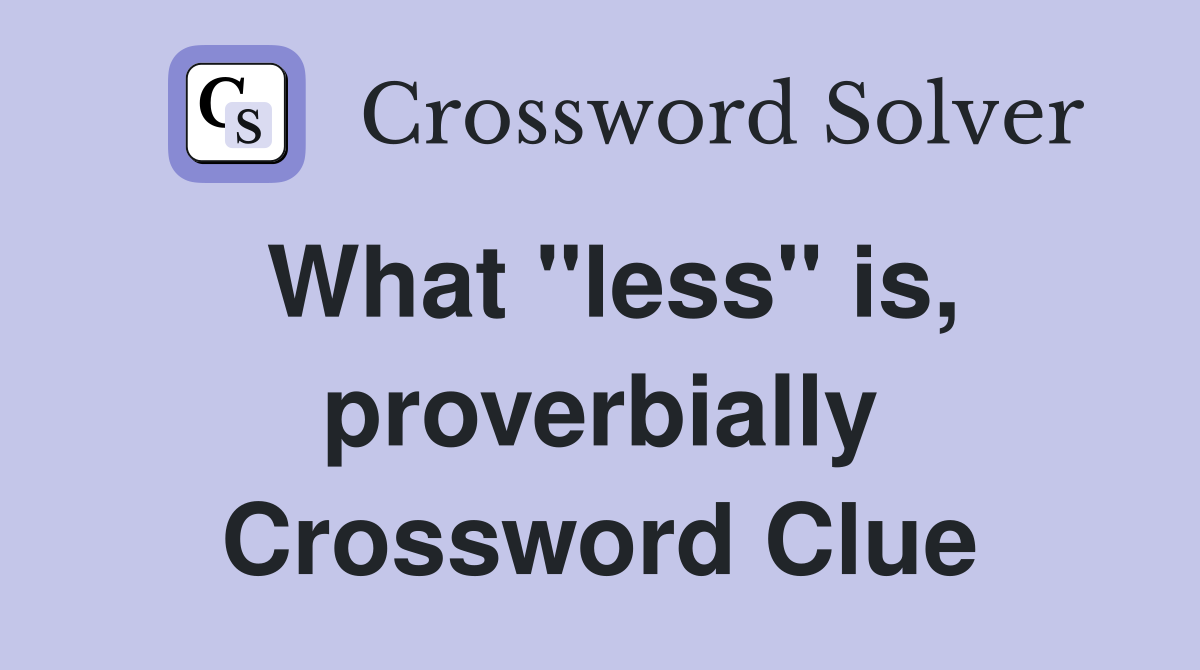 What "less" is, proverbially Crossword Clue