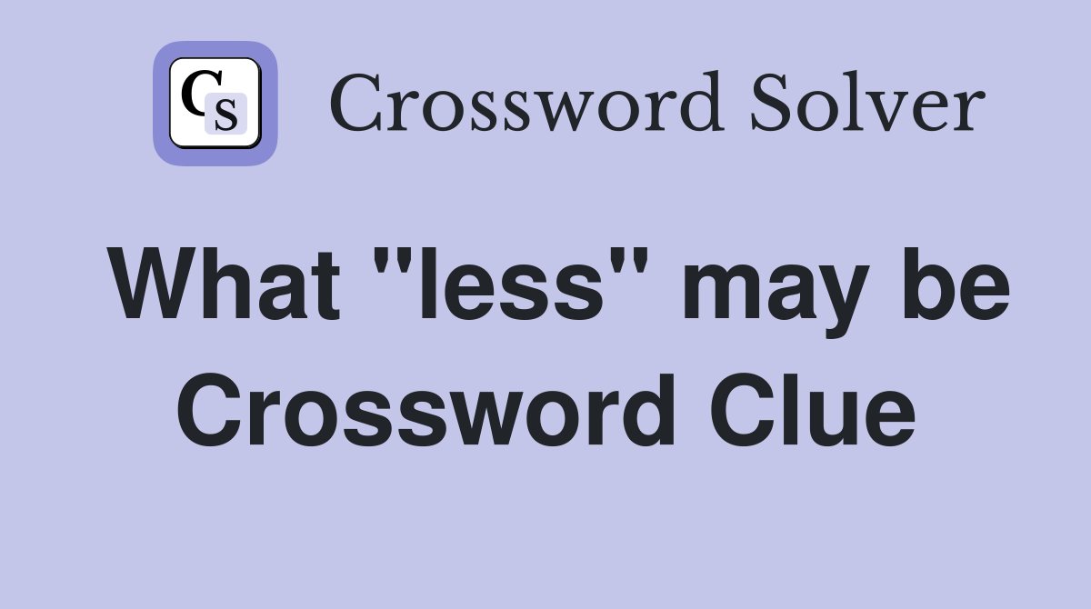 What "less" may be Crossword Clue