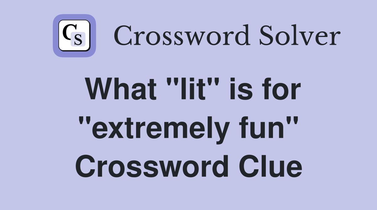 What "lit" is for "extremely fun" Crossword Clue