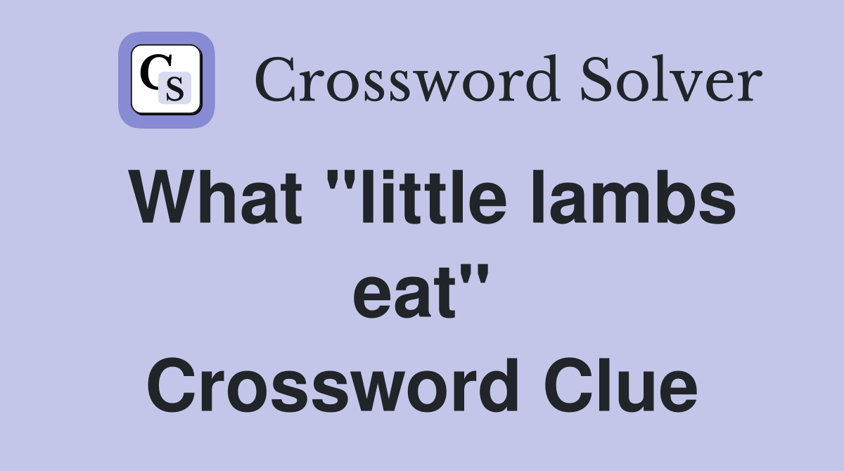 What "little lambs eat" Crossword Clue