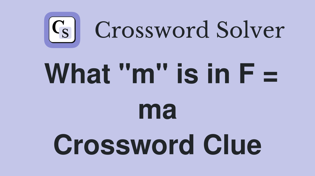 What "m" is in F = ma Crossword Clue