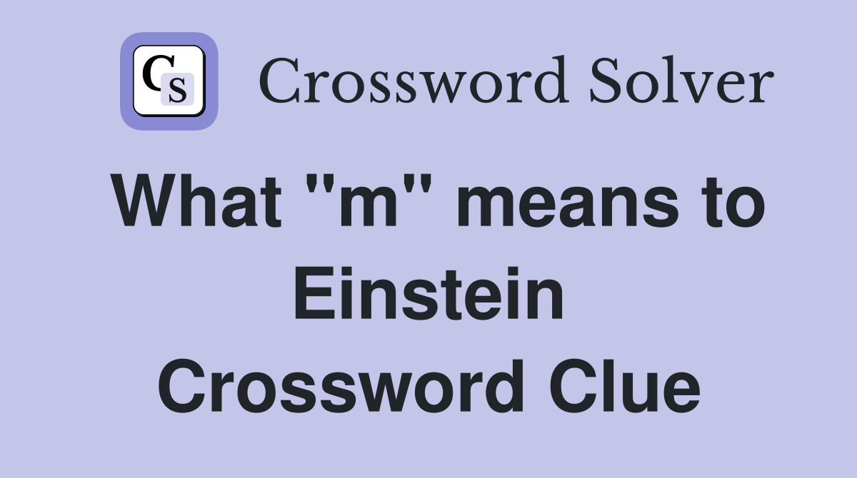 What "m" means to Einstein Crossword Clue