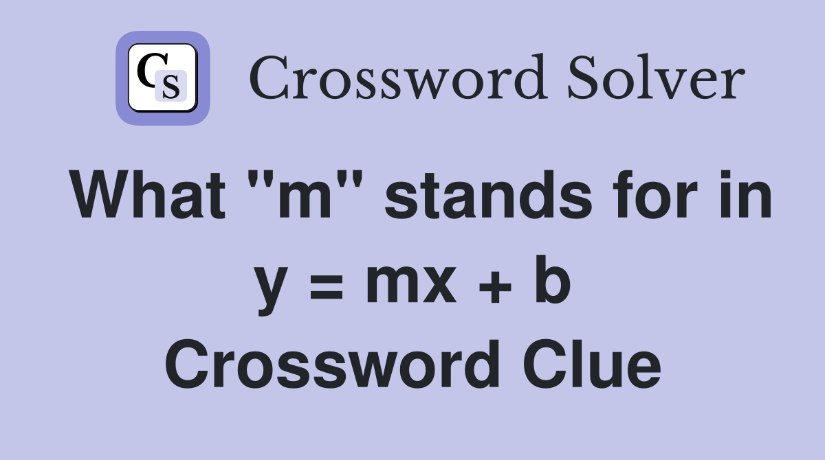 What "m" stands for in y = mx + b Crossword Clue