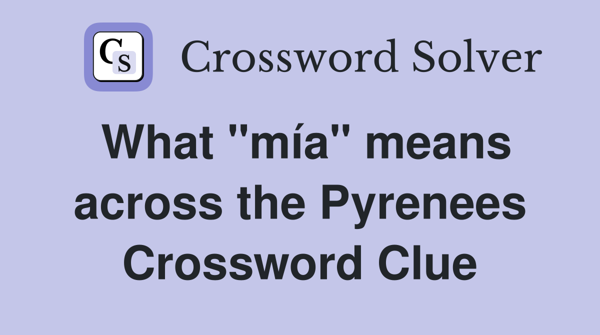 What "mía" means across the Pyrenees Crossword Clue