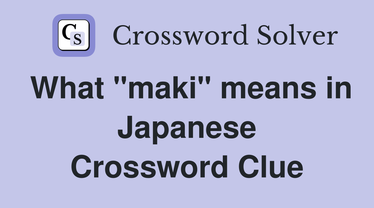 What "maki" means in Japanese Crossword Clue