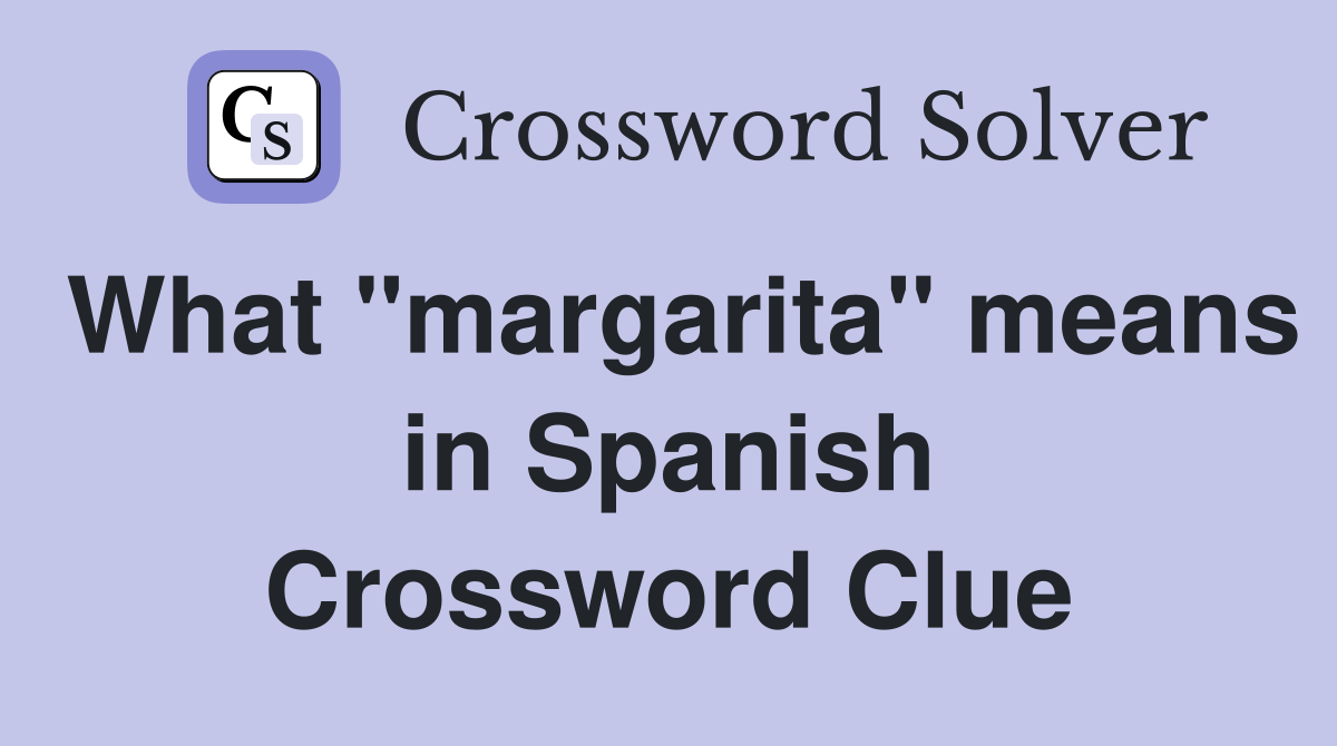 What "margarita" means in Spanish Crossword Clue