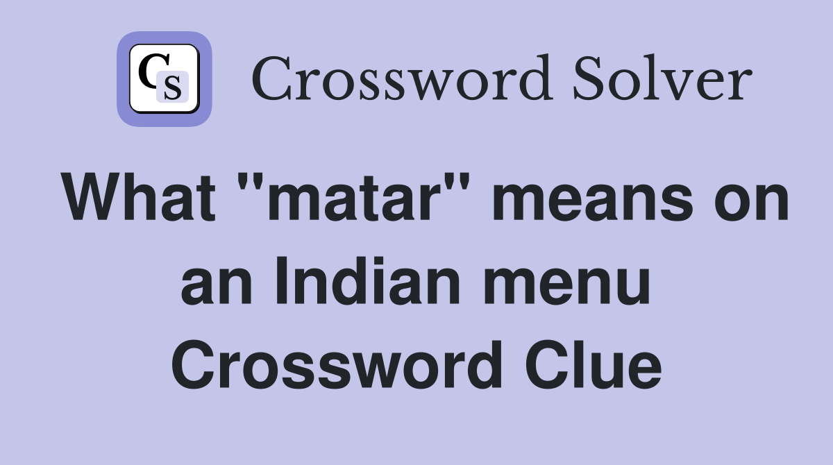 What "matar" means on an Indian menu Crossword Clue