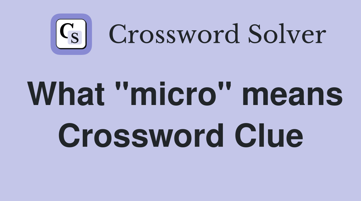 What "micro" means Crossword Clue