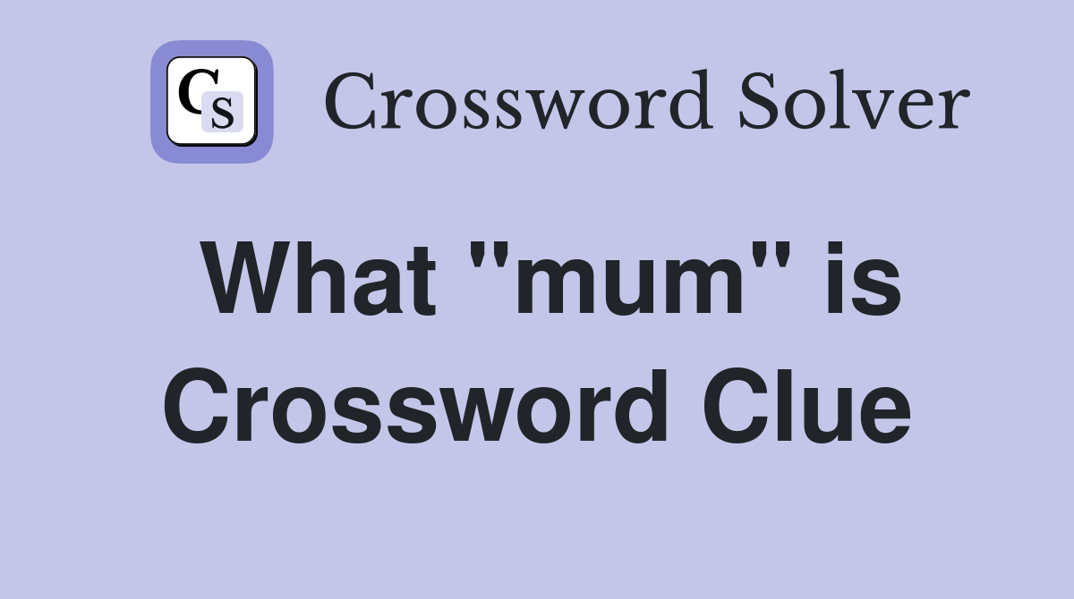 What "mum" is Crossword Clue