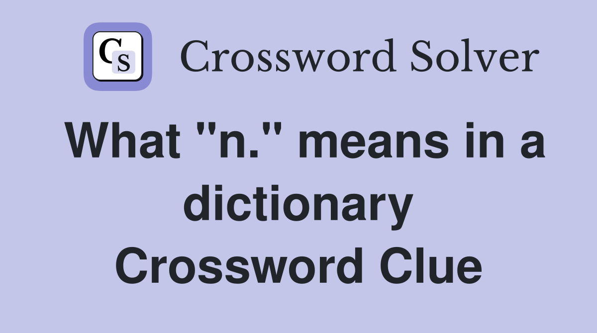 What "n." means in a dictionary Crossword Clue