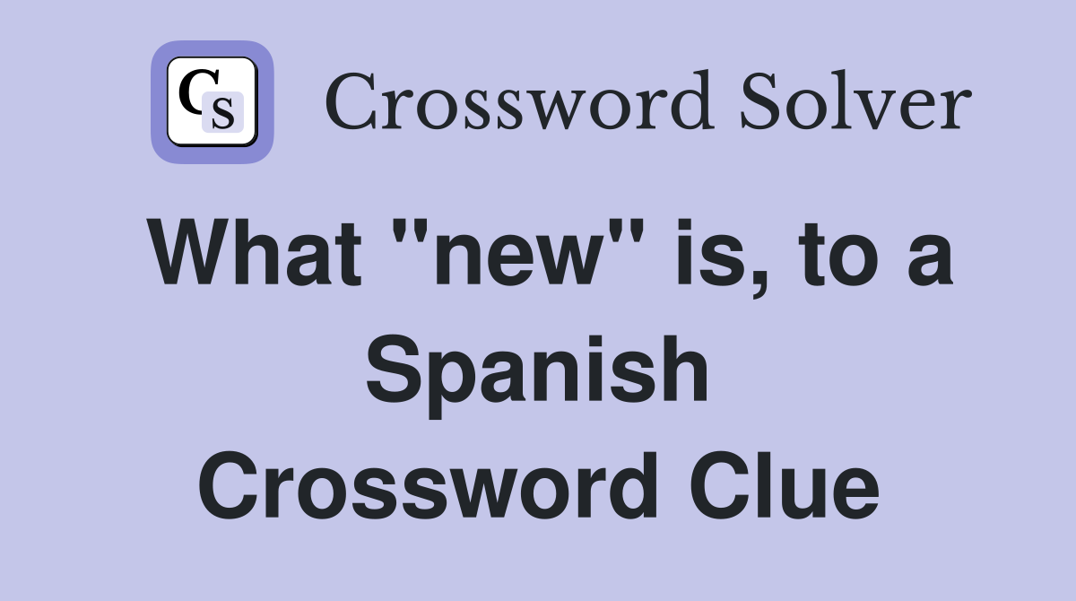 What "new" is, to a Spanish Crossword Clue