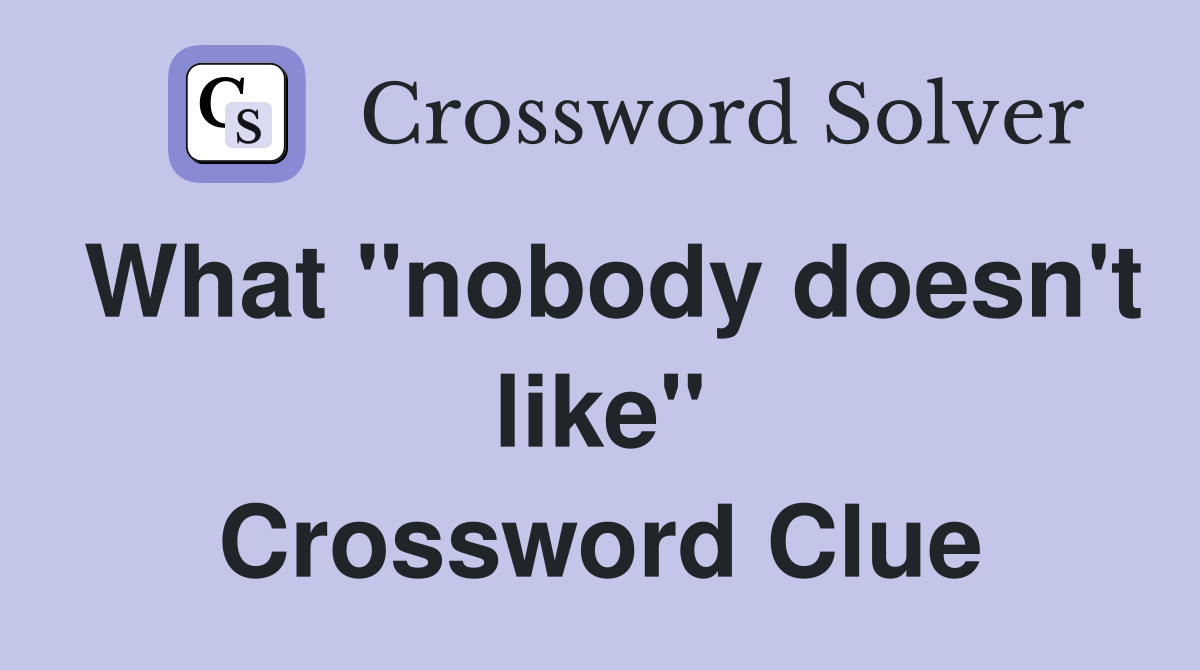 What "nobody doesn't like" Crossword Clue