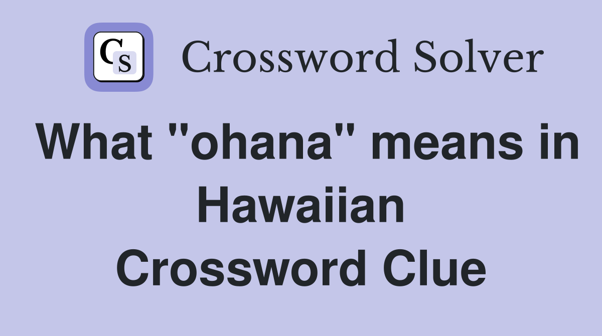 What "ohana" means in Hawaiian Crossword Clue