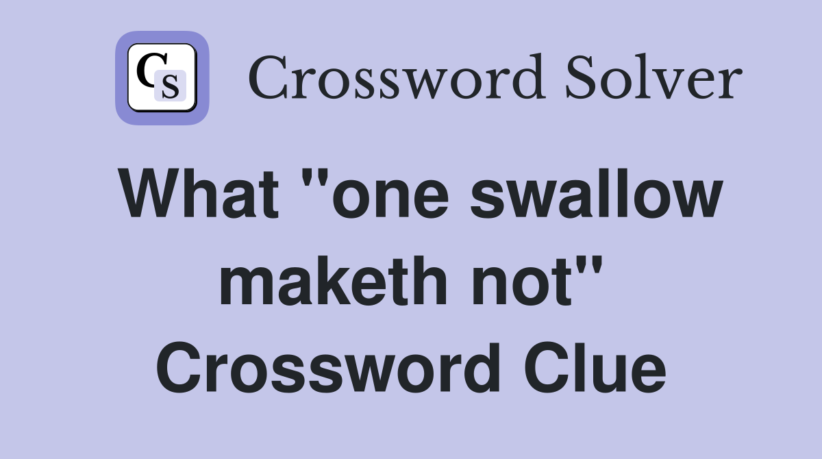 What "one swallow maketh not" Crossword Clue