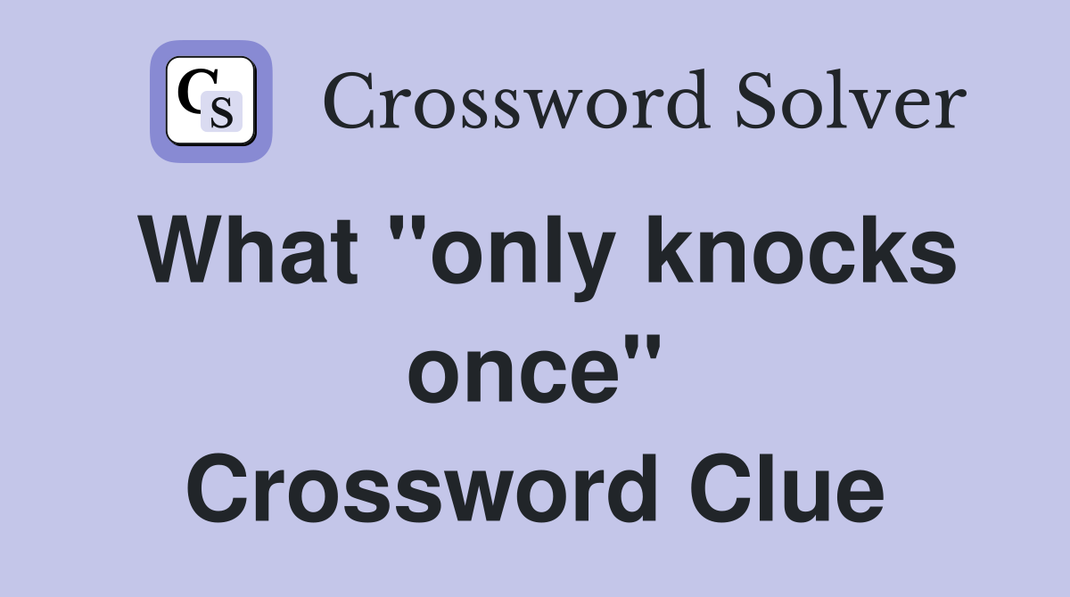 What "only knocks once" Crossword Clue