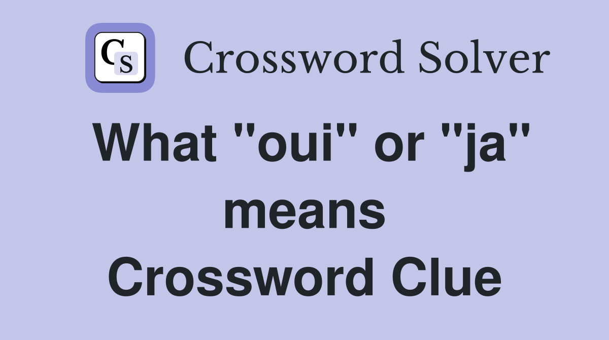 What "oui" or "ja" means Crossword Clue