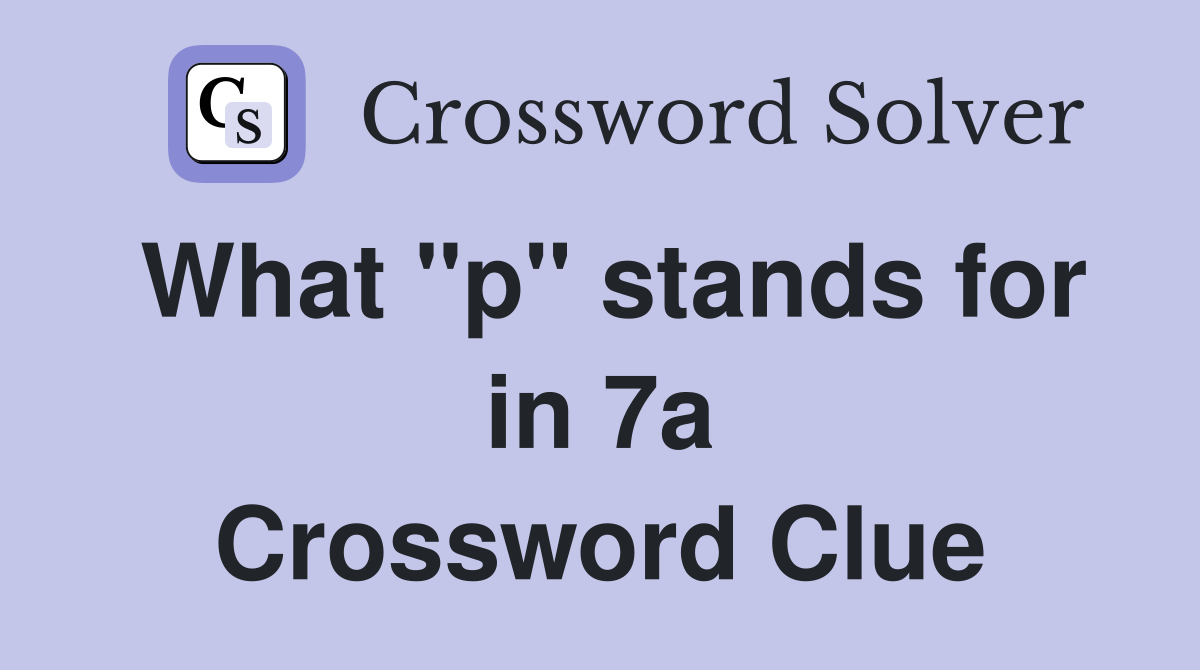 What "p" stands for in 7a Crossword Clue