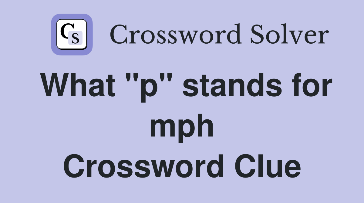 What "p" stands for mph Crossword Clue
