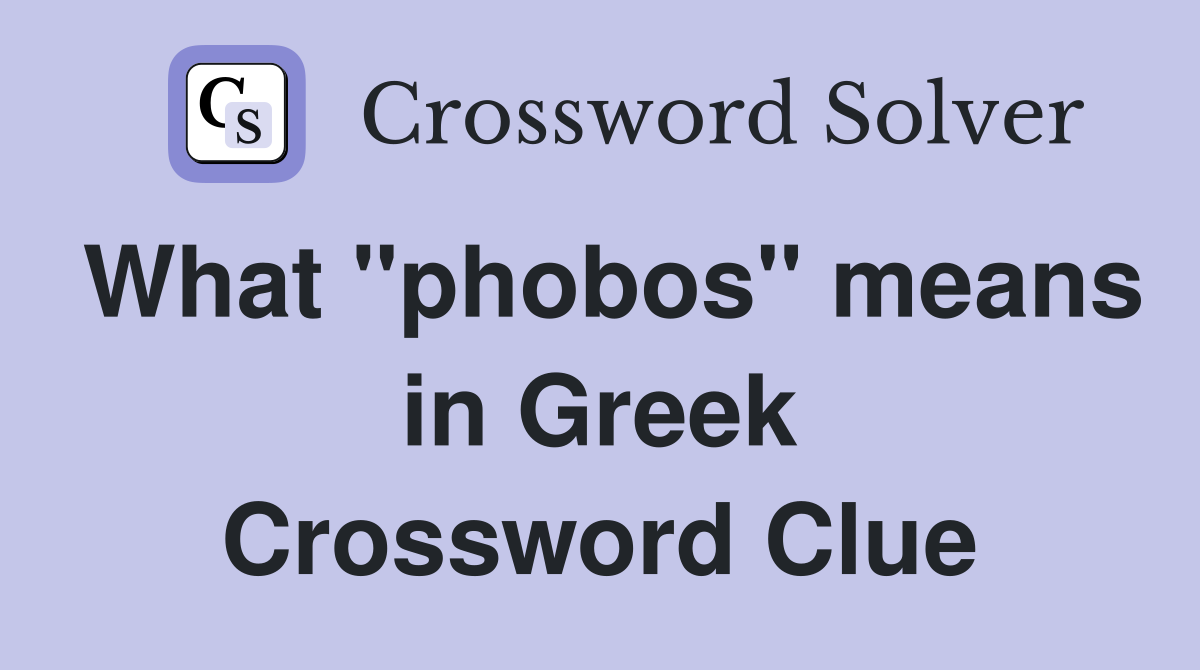What "phobos" means in Greek Crossword Clue