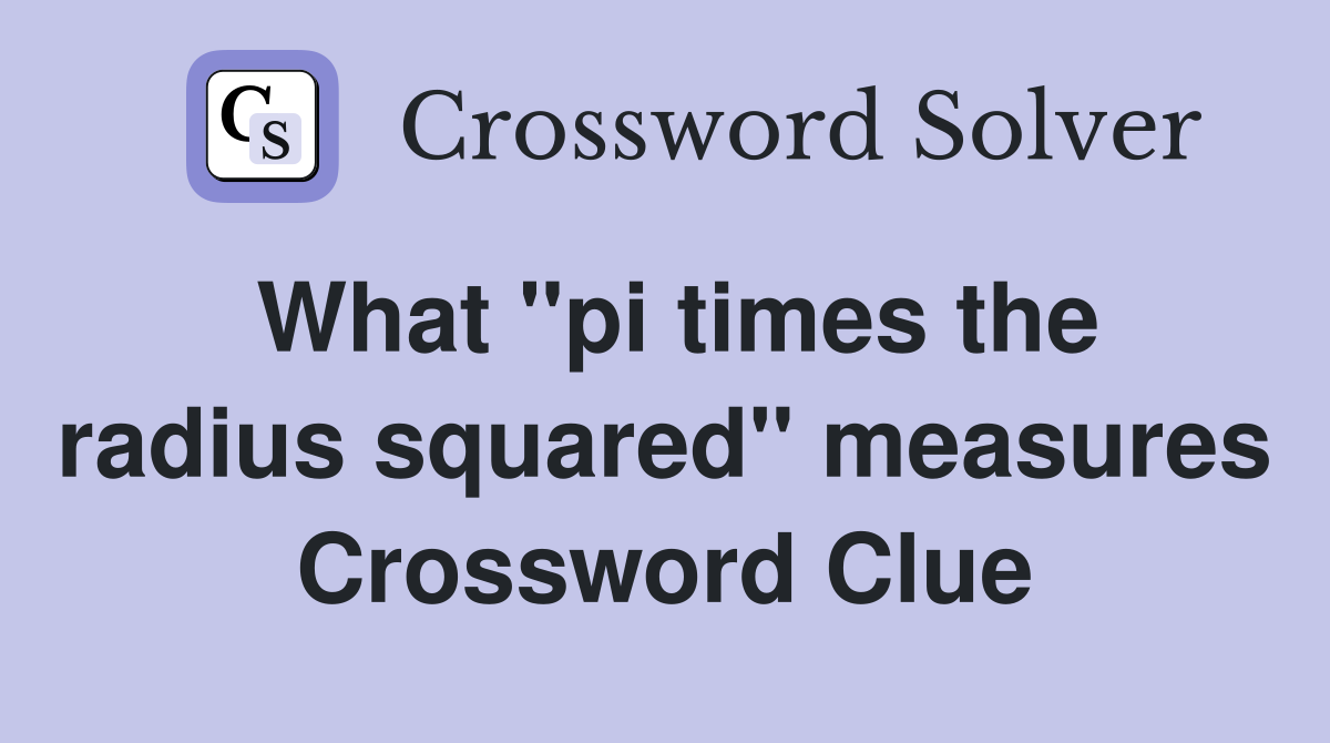 What "pi times the radius squared" measures Crossword Clue
