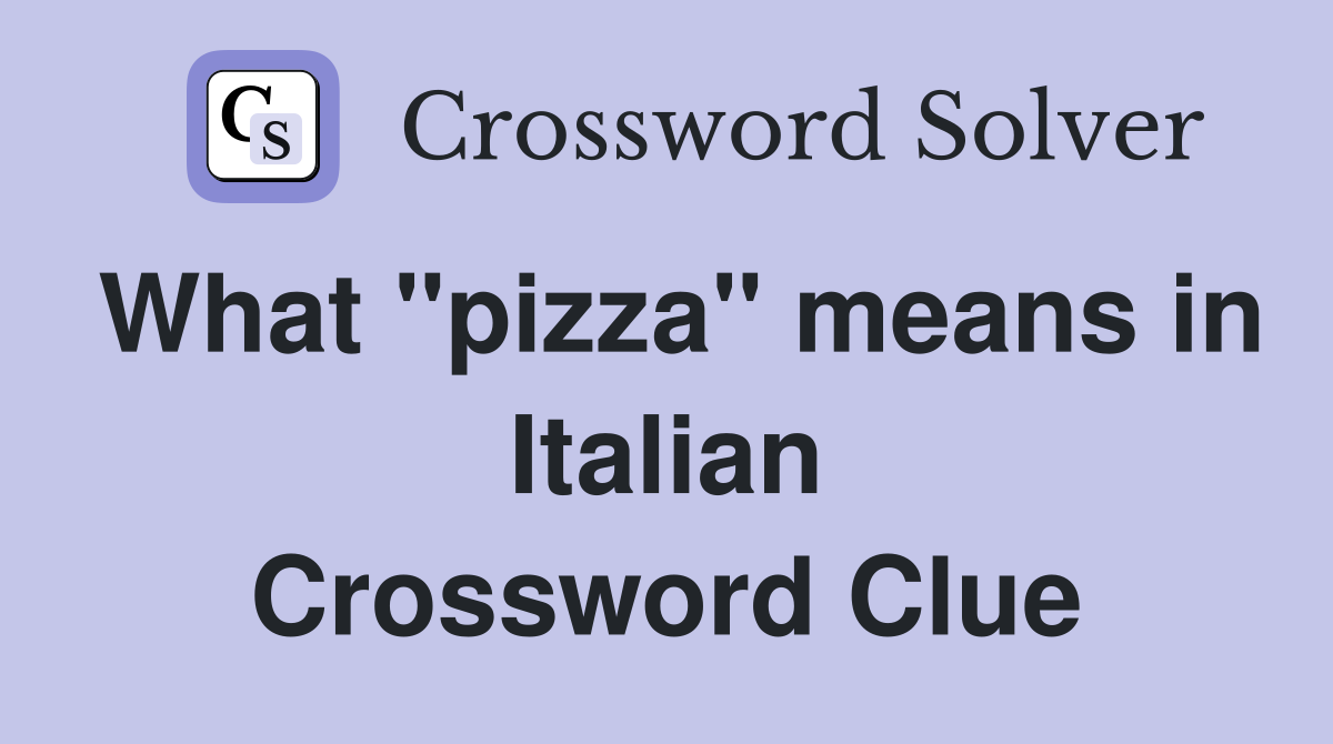 What "pizza" means in Italian Crossword Clue