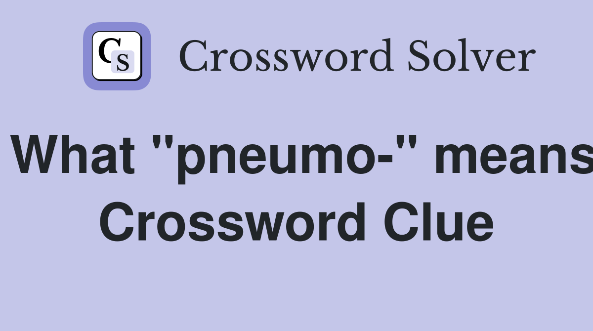 What "pneumo-" means Crossword Clue