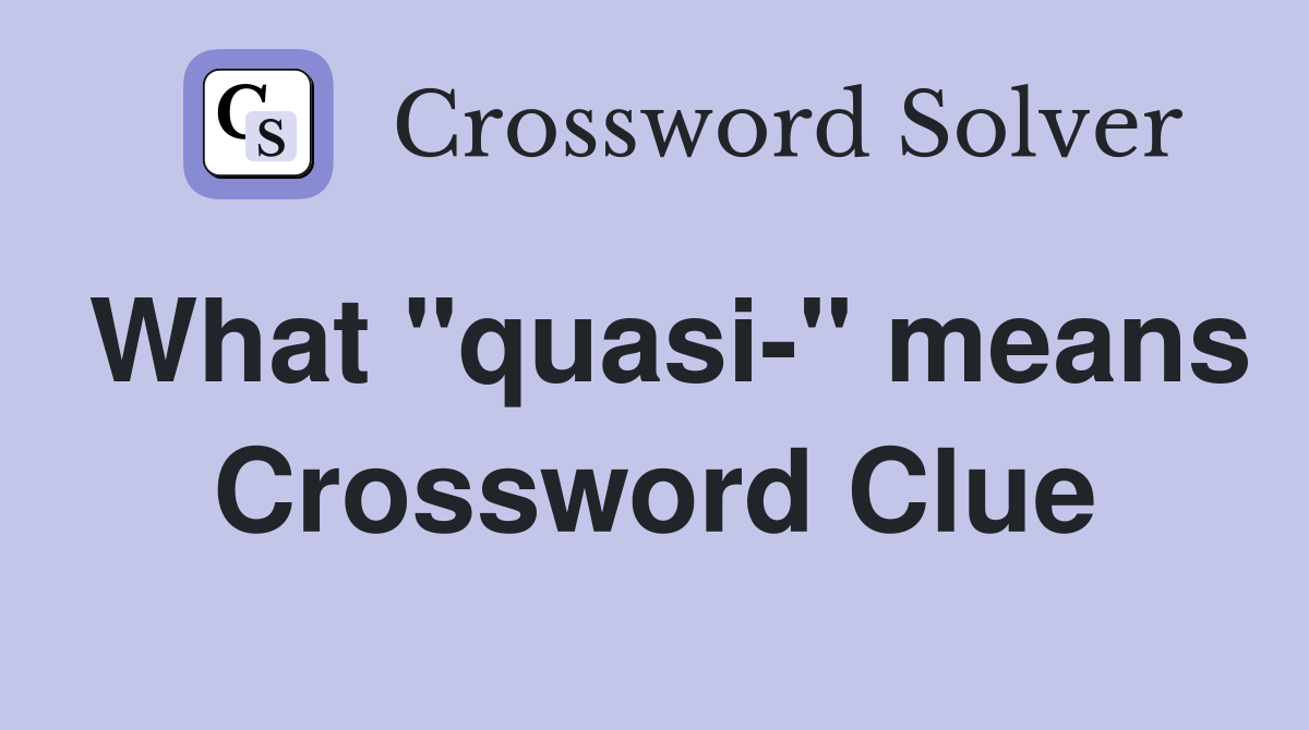 What "quasi-" means Crossword Clue