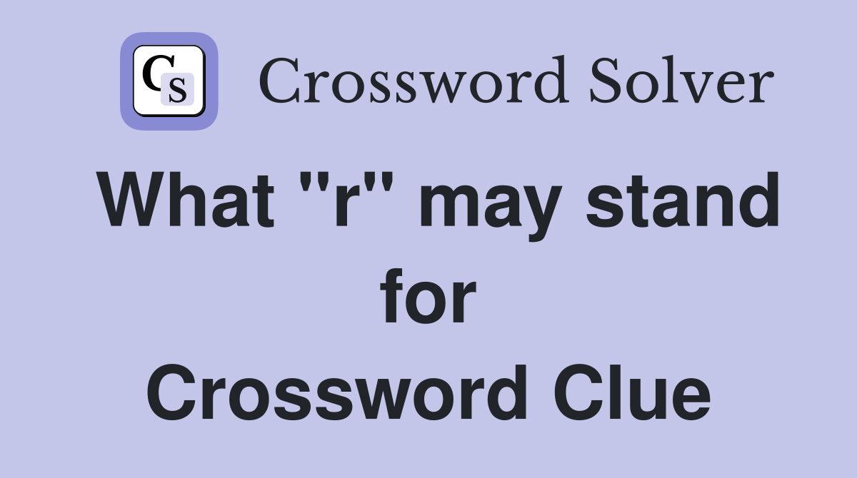 What "r" may stand for Crossword Clue