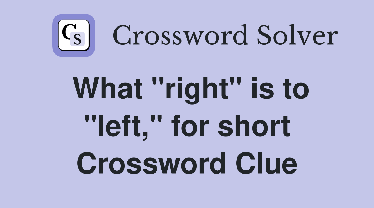What "right" is to "left," for short Crossword Clue