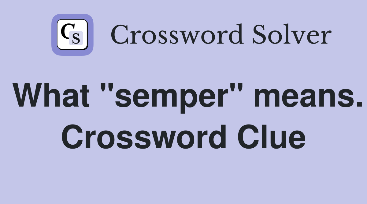 What "semper" means. Crossword Clue