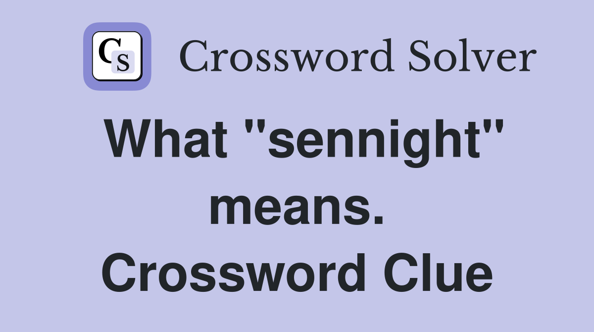 What "sennight" means. Crossword Clue