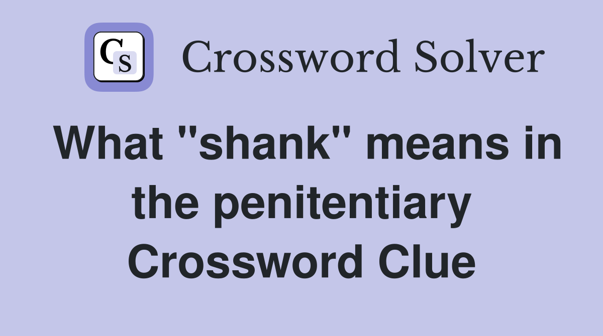 What "shank" means in the penitentiary Crossword Clue