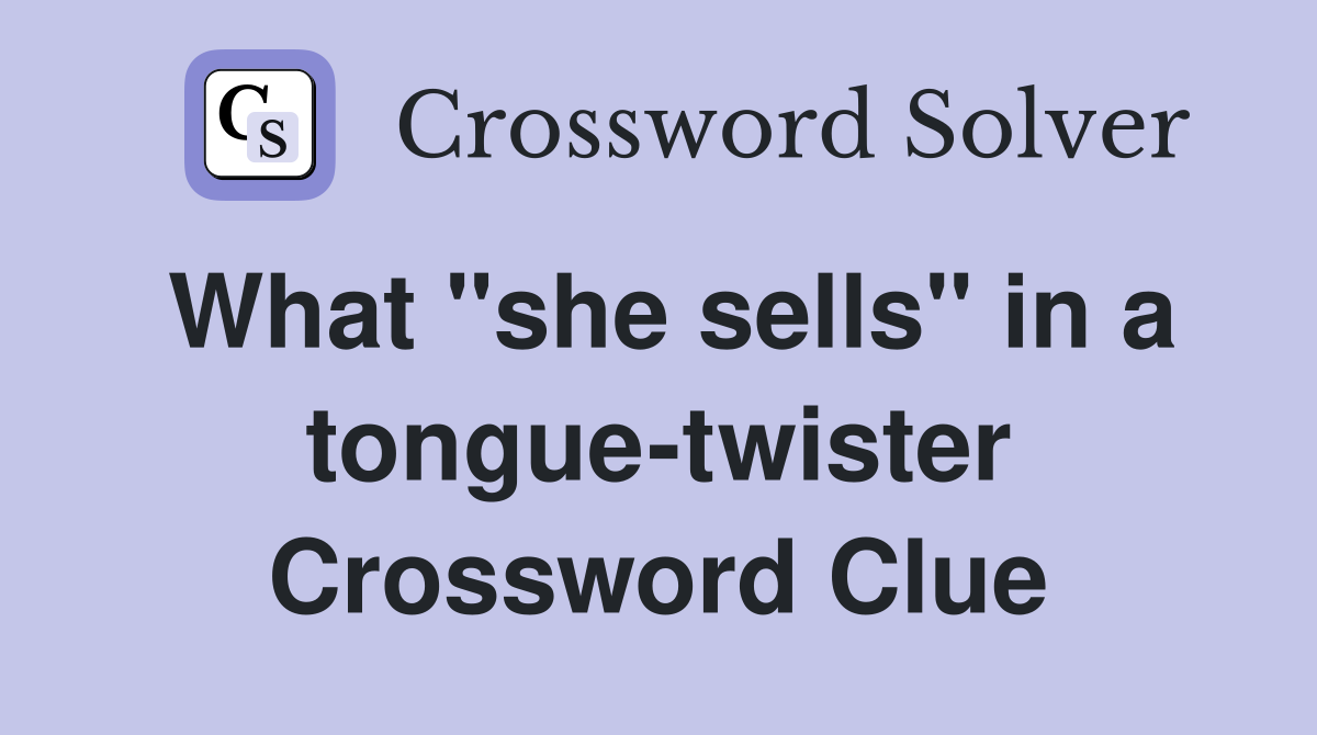 What "she sells" in a tongue-twister Crossword Clue